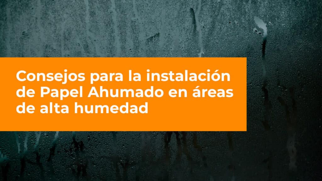 Consejos para la instalación de Papel Ahumado en áreas de alta humedad