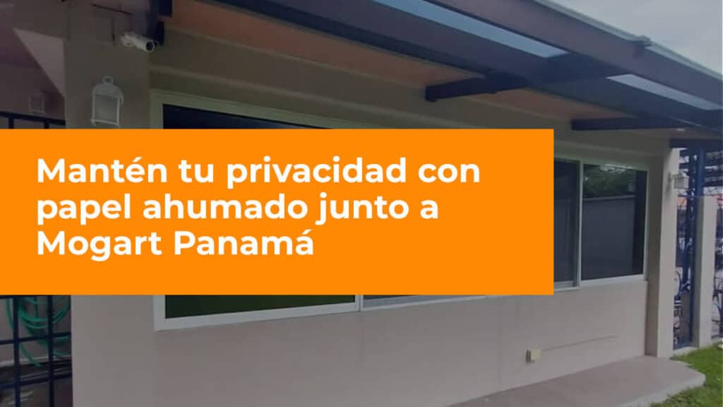 Mantén tu privacidad con papel ahumado junto a Mogart Panamá