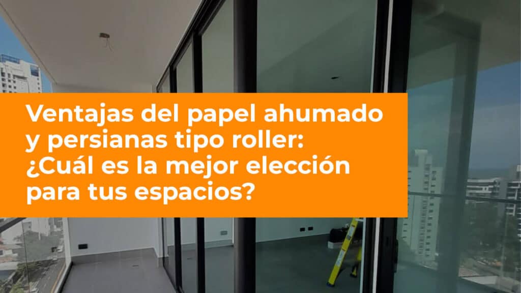 Ventajas del papel ahumado y persianas tipo roller: ¿Cuál es la mejor elección para tus espacios?