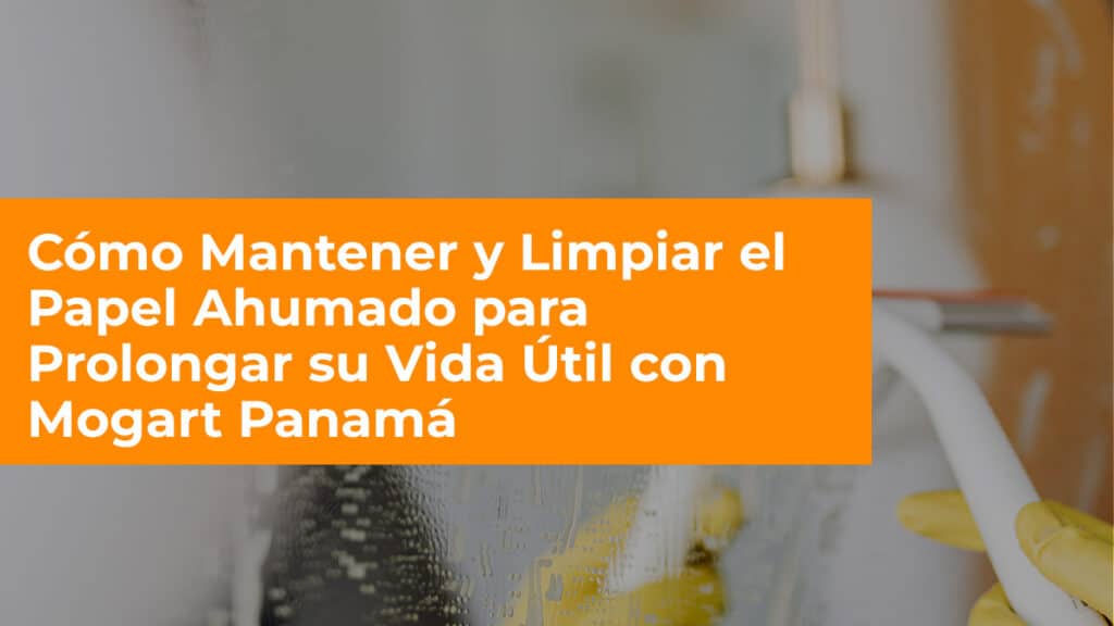 Cómo-Mantener-y-Limpiar-el-Papel-Ahumado-para-Prolongar-su-Vida-Útil-con-Mogart-Panamá